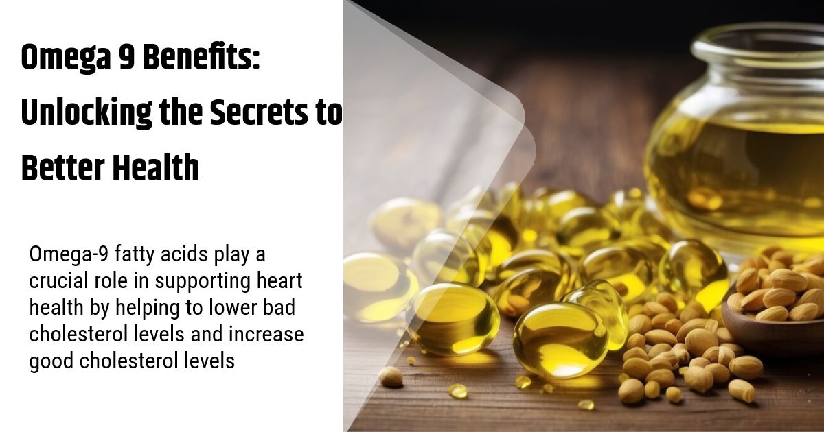 Omega 9 Benefits Unlocking the Secrets to Better Health