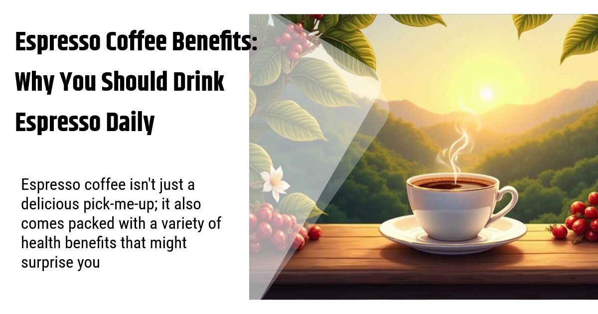 Espresso Coffee Benefits Why You Should Drink Espresso Daily