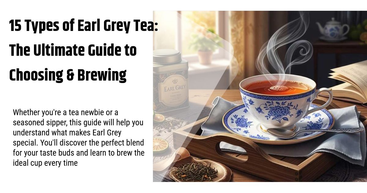 15 Types of Earl Grey Tea: The Ultimate Guide to Choosing & Brewing
