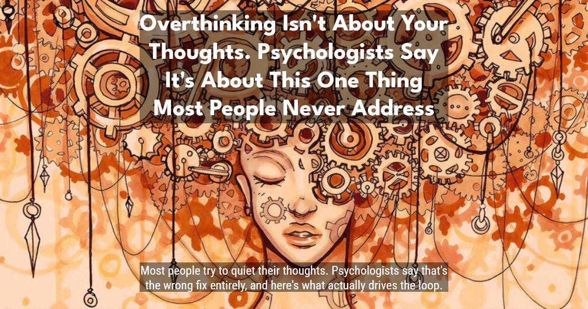Overthinking Isn't About Your Thoughts. Psychologists Say It's About This One Thing Most People Never Address